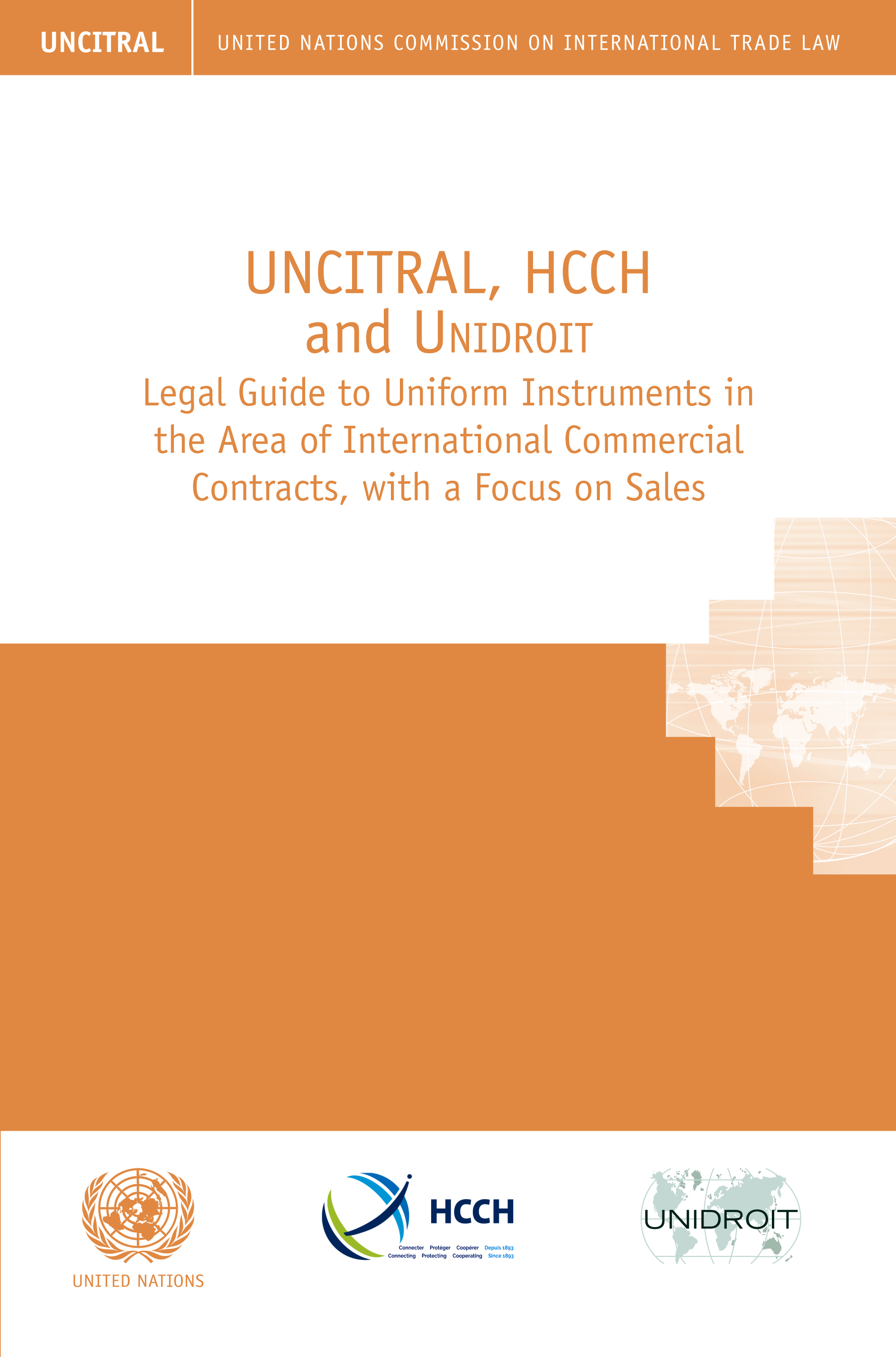 UNCITRAL, HCCH and Unidroit Legal Guide to Uniform Instruments in the Area of International Commercial Contracts, with a Focus on Sales UNCITRAL, HCCH and Unidroit Legal Guide to Uniform Instruments in the Area of International Commercial Contracts, with a Focus on Sales