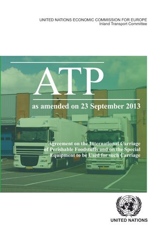 image of Agreement on the International Carriage of Perishable Foodstuffs and on the Special Equipment to be Used for Such Carriage: ATP as amended on 23 September 2013